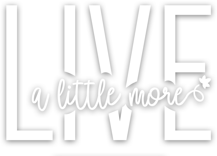 Live a little more